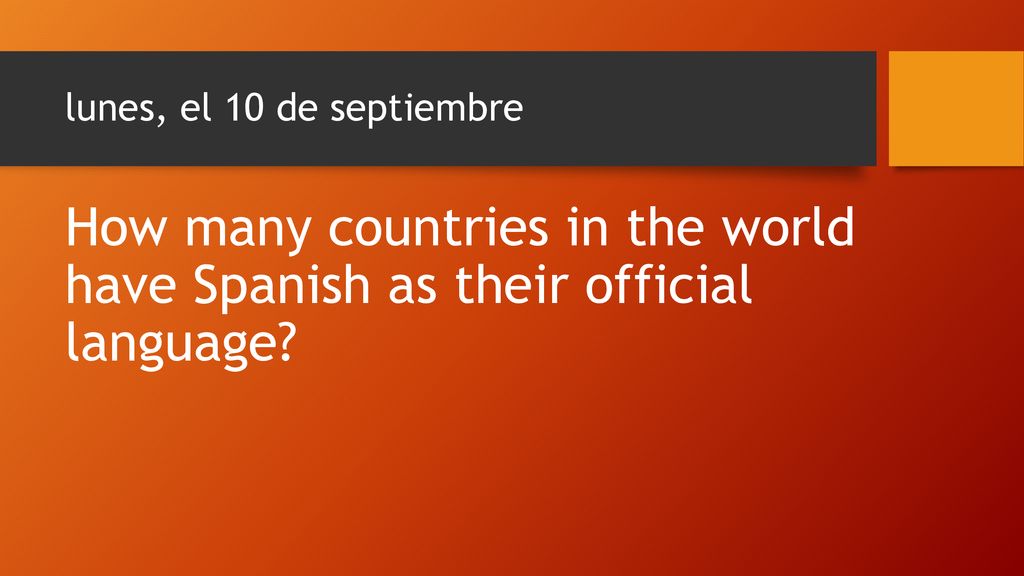lunes, el 10 de septiembre How many countries in the world have Spanish as their official language