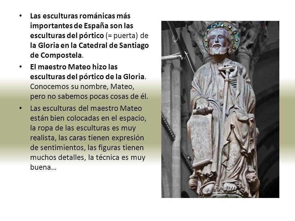 Las esculturas románicas más importantes de España son las esculturas del pórtico (= puerta) de la Gloria en la Catedral de Santiago de Compostela.