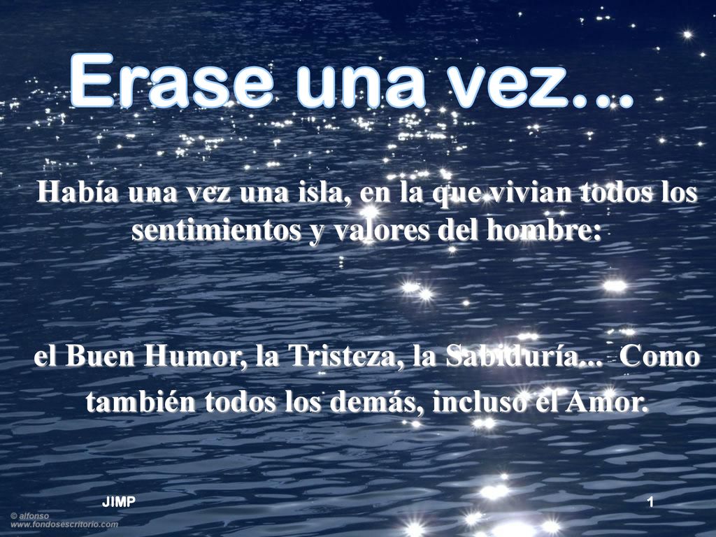 Erase una vez... Había una vez una isla, en la que vivian todos los sentimientos y valores del hombre: