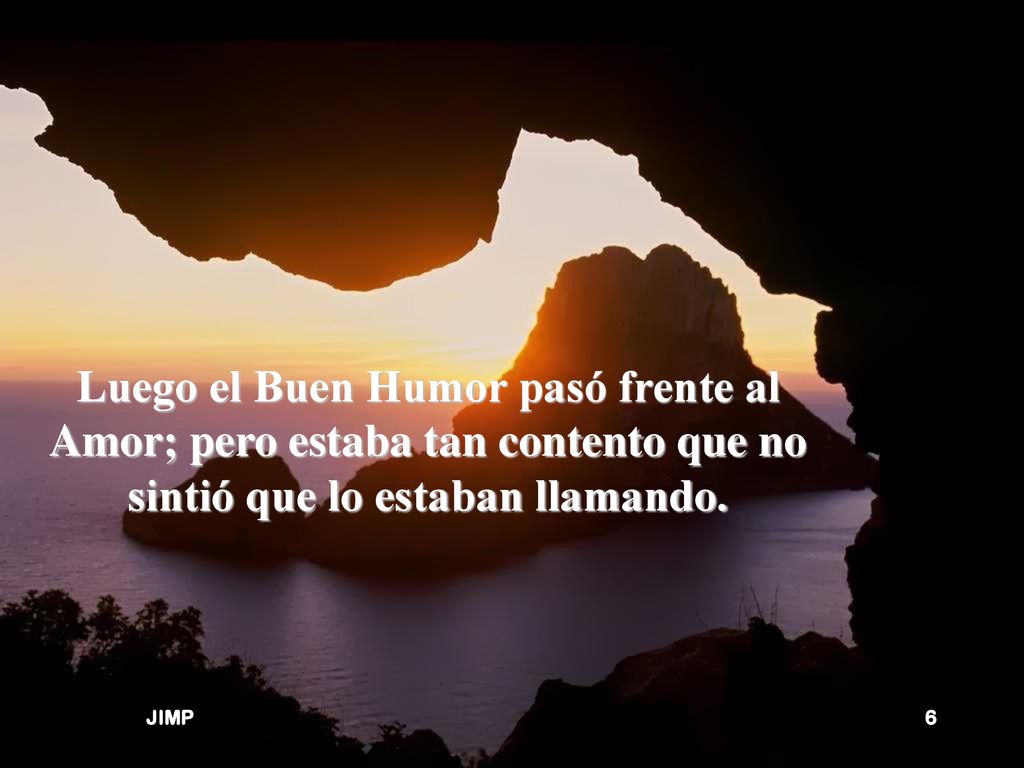 Luego el Buen Humor pasó frente al Amor; pero estaba tan contento que no sintió que lo estaban llamando.