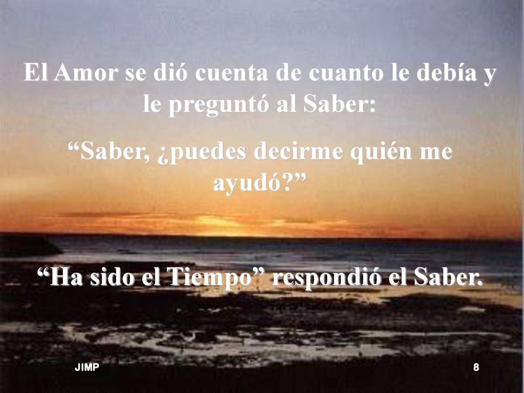 El Amor se dió cuenta de cuanto le debía y le preguntó al Saber: