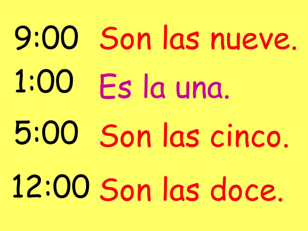 9:00 Son las nueve. 1:00 Es la una. 5:00 Son las cinco. 12:00 Son las doce.