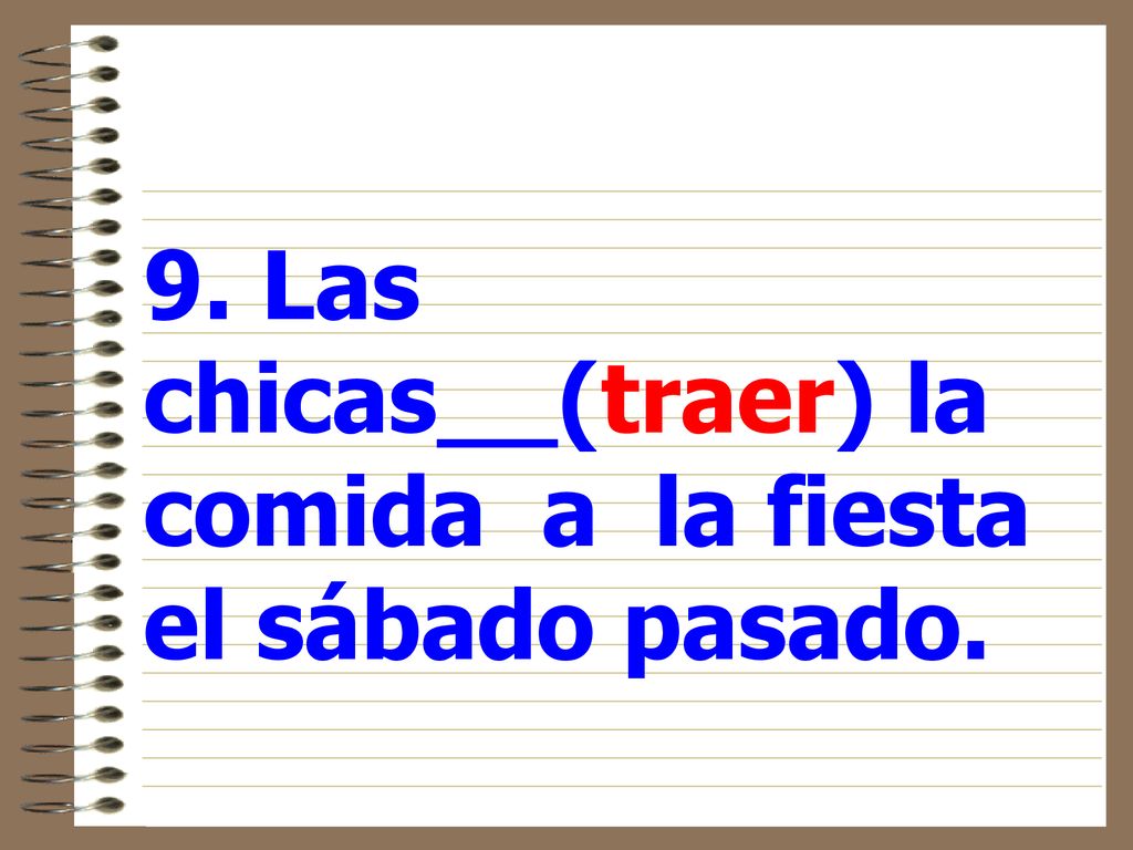 9. Las chicas__(traer) la comida a la fiesta el sábado pasado.
