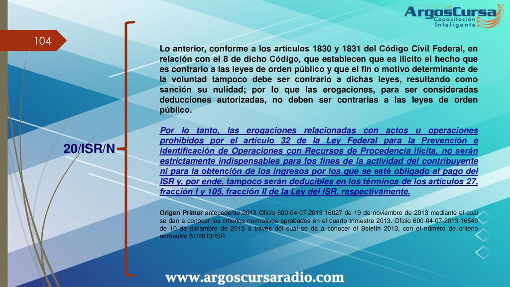 Lo anterior, conforme a los artículos 1830 y 1831 del Código Civil Federal, en relación con el 8 de dicho Código, que establecen que es ilícito el hecho que es contrario a las leyes de orden público y que el fin o motivo determinante de la voluntad tampoco debe ser contrario a dichas leyes, resultando como sanción su nulidad; por lo que las erogaciones, para ser consideradas deducciones autorizadas, no deben ser contrarias a las leyes de orden público.