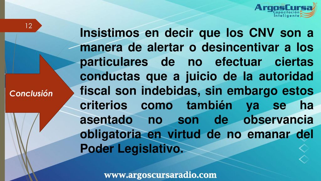 Insistimos en decir que los CNV son a manera de alertar o desincentivar a los particulares de no efectuar ciertas conductas que a juicio de la autoridad fiscal son indebidas, sin embargo estos criterios como también ya se ha asentado no son de observancia obligatoria en virtud de no emanar del Poder Legislativo.