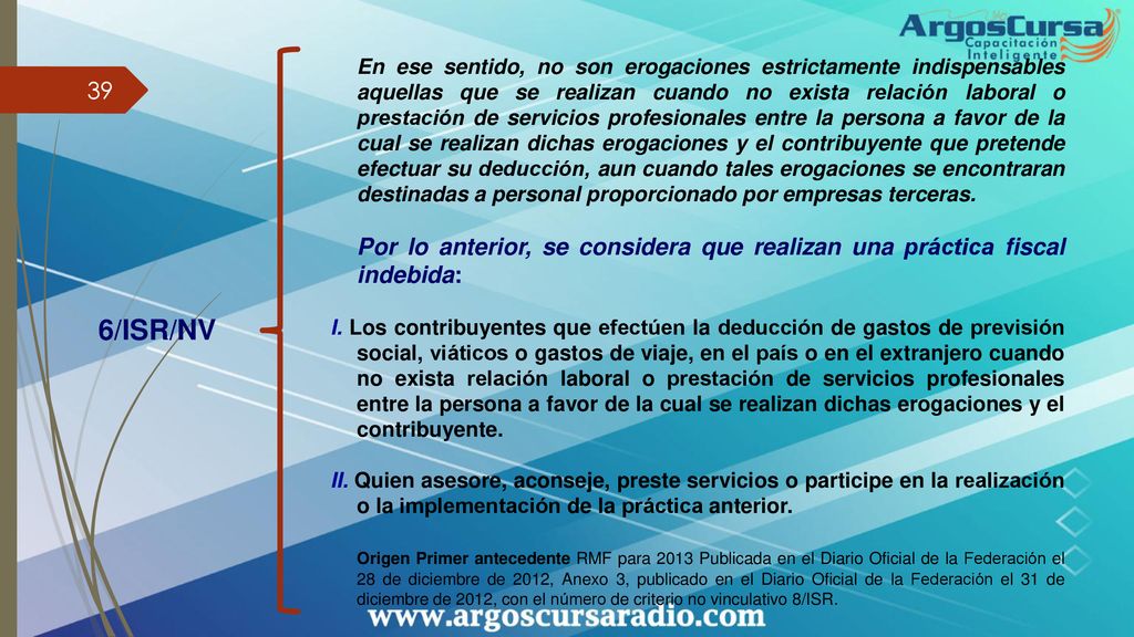 En ese sentido, no son erogaciones estrictamente indispensables aquellas que se realizan cuando no exista relación laboral o prestación de servicios profesionales entre la persona a favor de la cual se realizan dichas erogaciones y el contribuyente que pretende efectuar su deducción, aun cuando tales erogaciones se encontraran destinadas a personal proporcionado por empresas terceras.