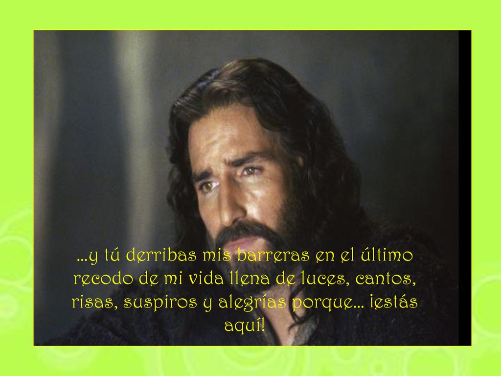 …y tú derribas mis barreras en el último recodo de mi vida llena de luces, cantos, risas, suspiros y alegrías porque… ¡estás aquí!