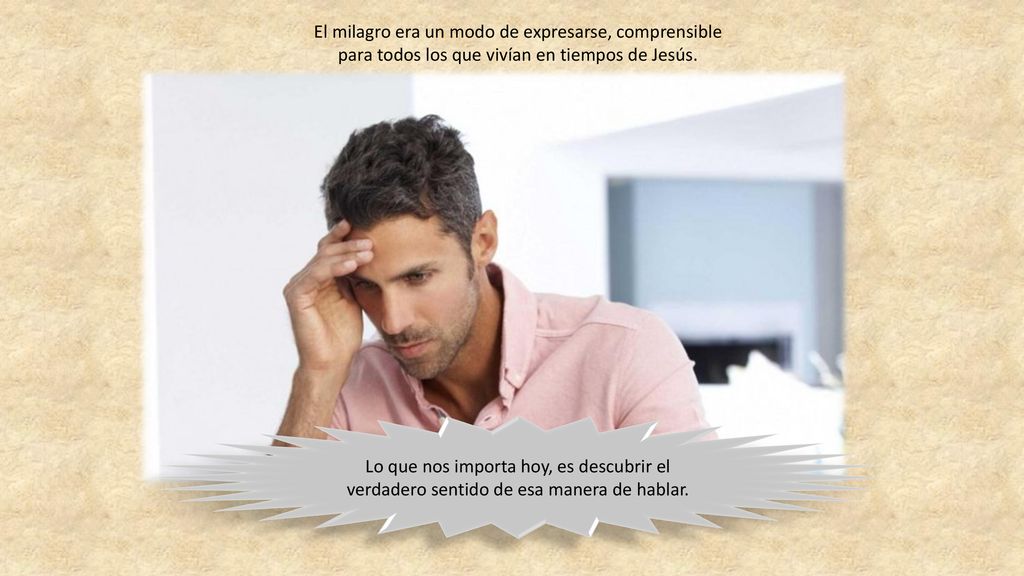 El milagro era un modo de expresarse, comprensible para todos los que vivían en tiempos de Jesús.