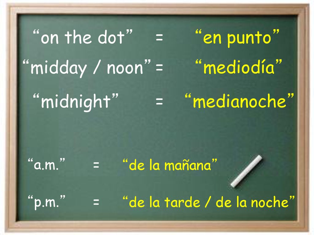 on the dot en punto = midnight medianoche midday / noon