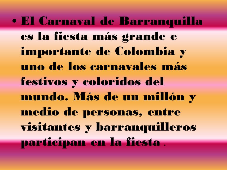 El Carnaval de Barranquilla es la fiesta más grande e importante de Colombia y uno de los carnavales más festivos y coloridos del mundo.