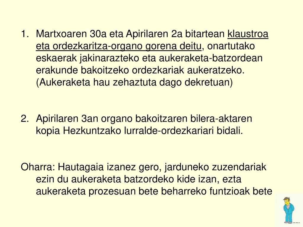 Martxoaren 30a eta Apirilaren 2a bitartean klaustroa eta ordezkaritza-organo gorena deitu, onartutako eskaerak jakinarazteko eta aukeraketa-batzordean erakunde bakoitzeko ordezkariak aukeratzeko. (Aukeraketa hau zehaztuta dago dekretuan)