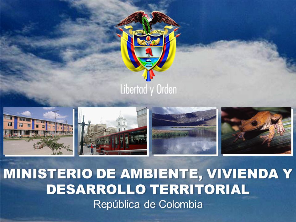 MINISTERIO DE AMBIENTE, VIVIENDA Y DESARROLLO TERRITORIAL República de Colombia