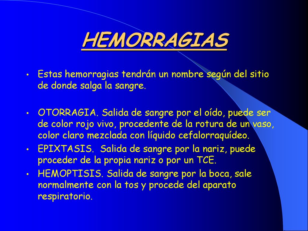 HEMORRAGIAS Estas hemorragias tendrán un nombre según del sitio de donde salga la sangre.