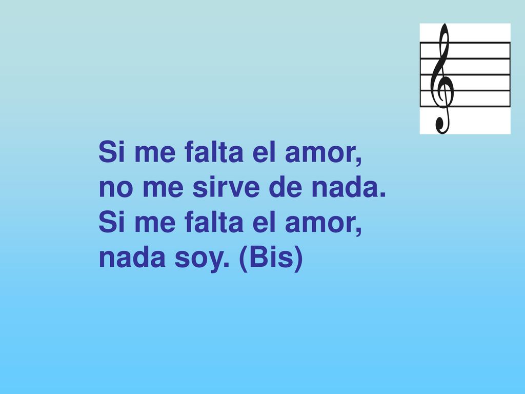 Si me falta el amor, no me sirve de nada. nada soy. (Bis)