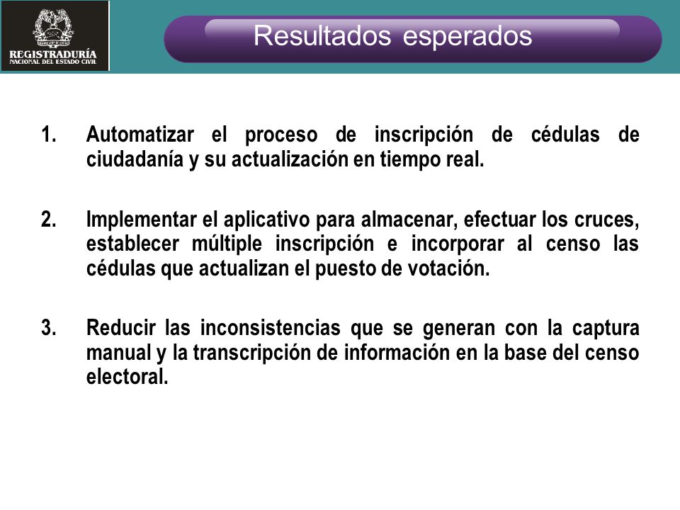 Resultados esperados Automatizar el proceso de inscripción de cédulas de ciudadanía y su actualización en tiempo real.