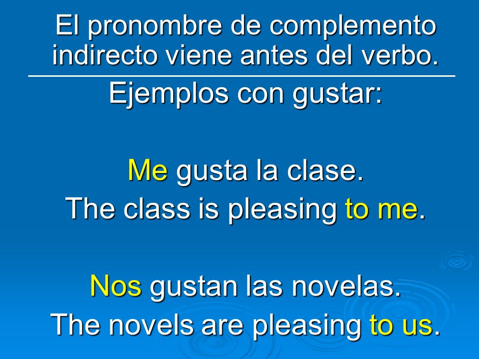 The class is pleasing to me. Nos gustan las novelas.