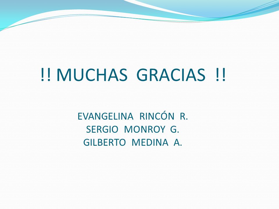 !! MUCHAS GRACIAS !! EVANGELINA RINCÓN R. SERGIO MONROY G. GILBERTO MEDINA A.