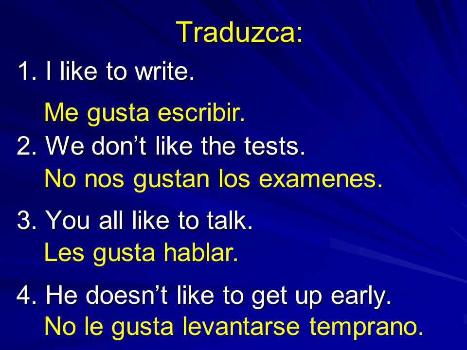 Traduzca: 1. I like to write. 2. We don’t like the tests.