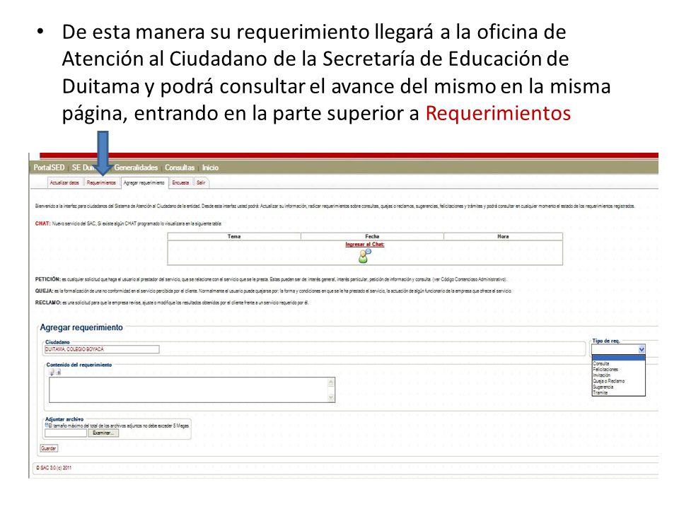 De esta manera su requerimiento llegará a la oficina de Atención al Ciudadano de la Secretaría de Educación de Duitama y podrá consultar el avance del mismo en la misma página, entrando en la parte superior a Requerimientos