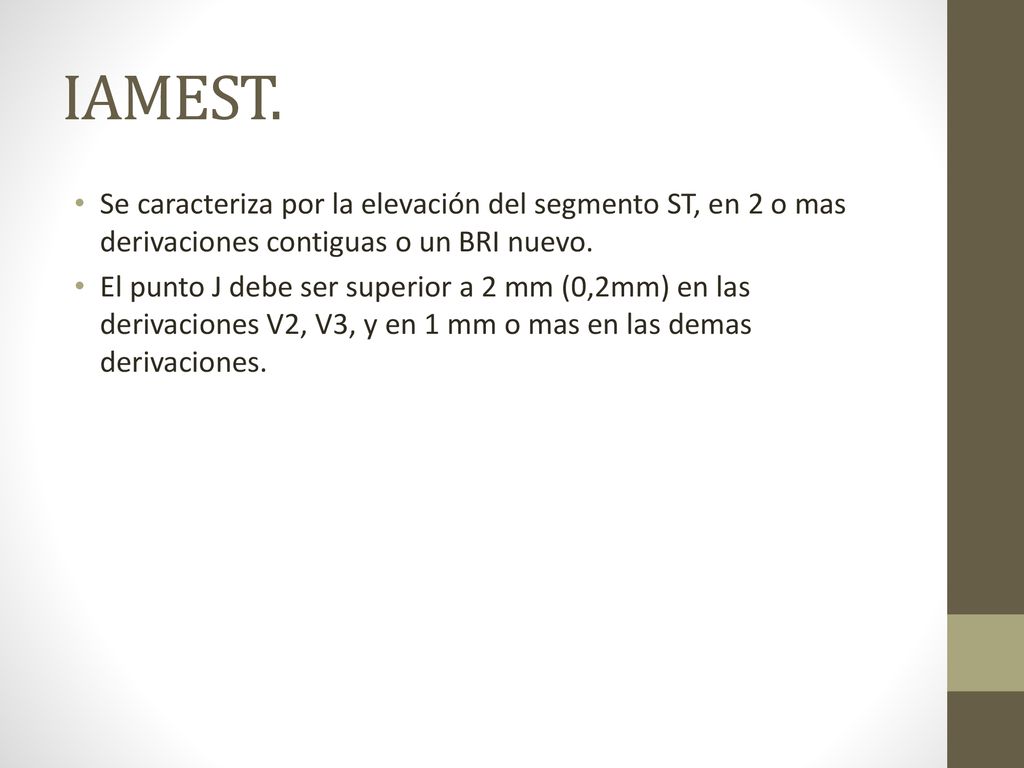 IAMEST. Se caracteriza por la elevación del segmento ST, en 2 o mas derivaciones contiguas o un BRI nuevo.