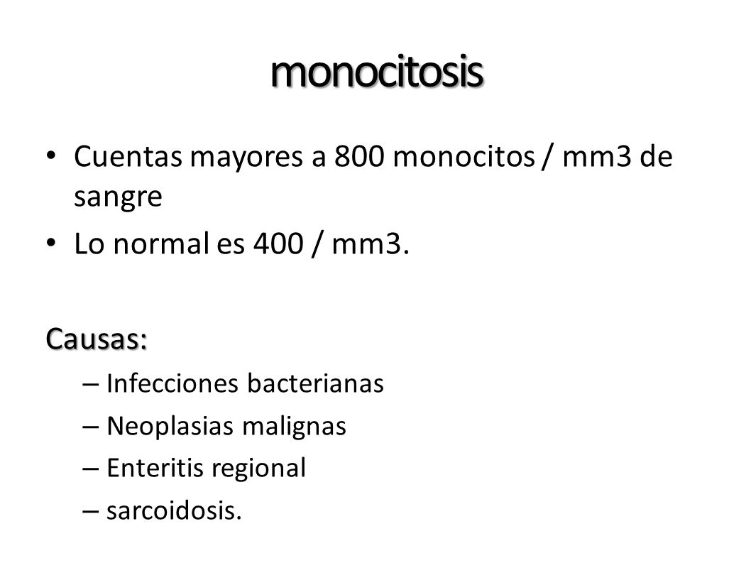 monocitosis Cuentas mayores a 800 monocitos / mm3 de sangre