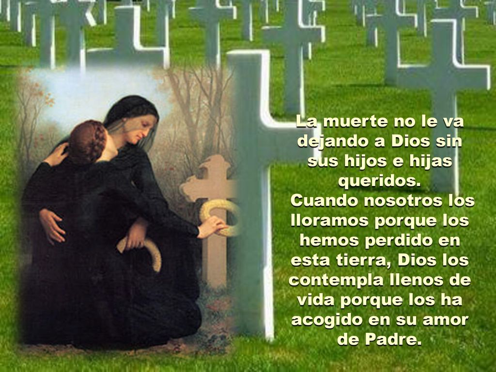 La muerte no le va dejando a Dios sin sus hijos e hijas queridos.