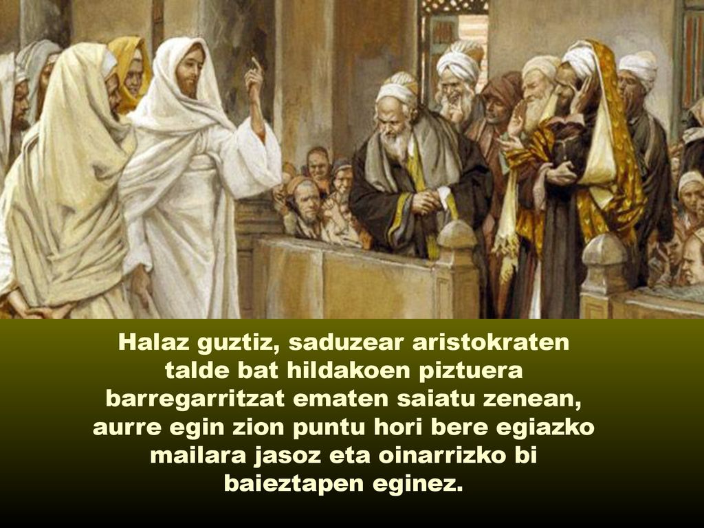 Halaz guztiz, saduzear aristokraten talde bat hildakoen piztuera barregarritzat ematen saiatu zenean, aurre egin zion puntu hori bere egiazko mailara jasoz eta oinarrizko bi baieztapen eginez.