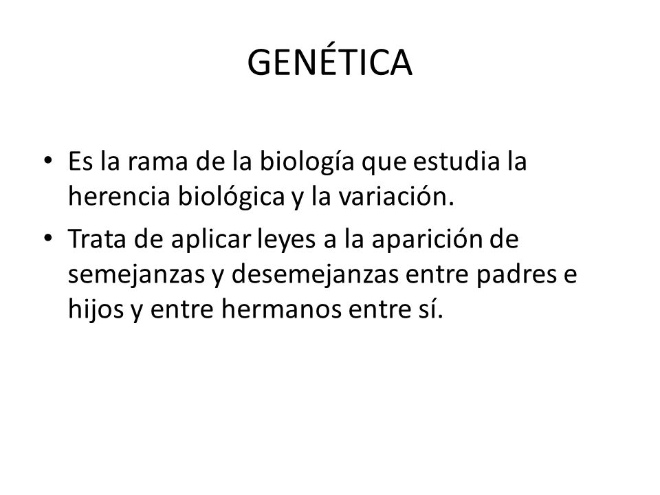 GENÉTICA Es la rama de la biología que estudia la herencia biológica y la variación.