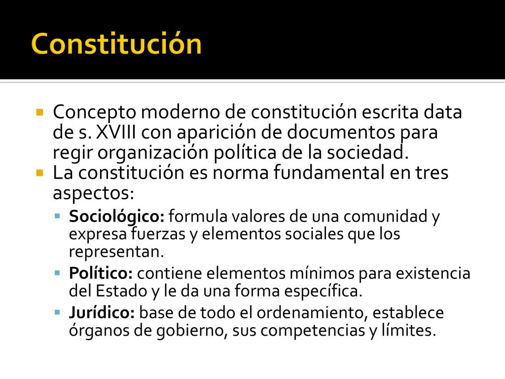 Constitución Concepto moderno de constitución escrita data de s. XVIII con aparición de documentos para regir organización política de la sociedad.