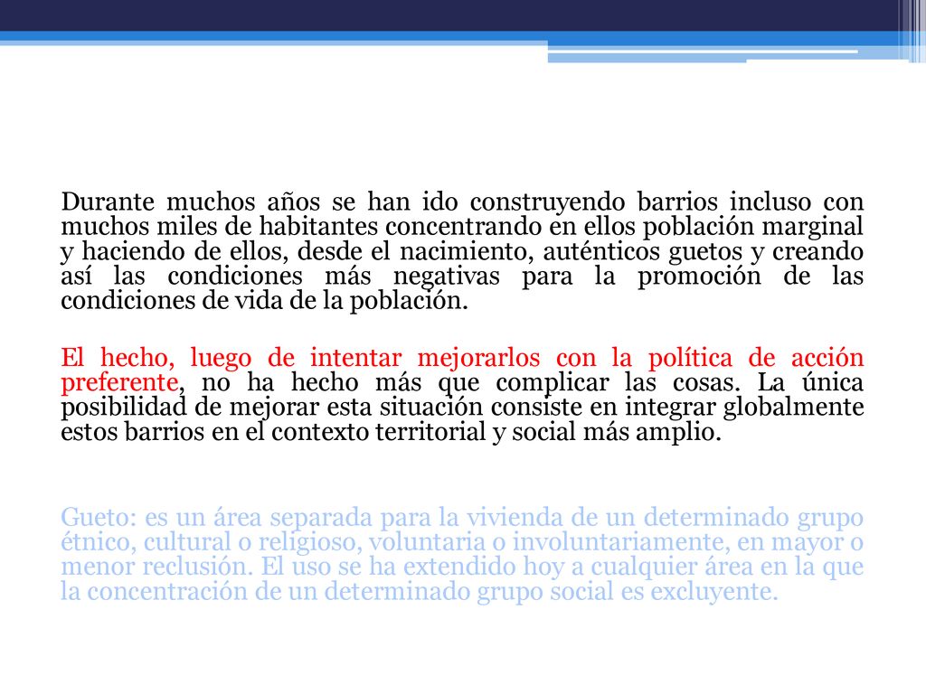 Durante muchos años se han ido construyendo barrios incluso con muchos miles de habitantes concentrando en ellos población marginal y haciendo de ellos, desde el nacimiento, auténticos guetos y creando así las condiciones más negativas para la promoción de las condiciones de vida de la población.