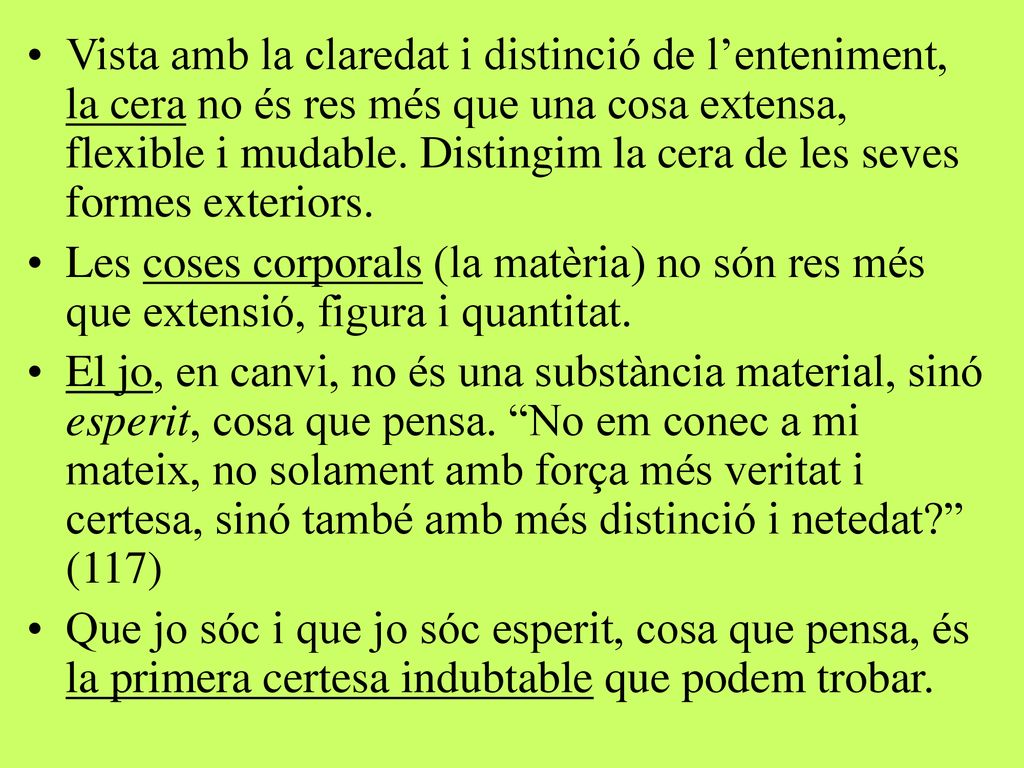 Vista amb la claredat i distinció de l’enteniment, la cera no és res més que una cosa extensa, flexible i mudable. Distingim la cera de les seves formes exteriors.