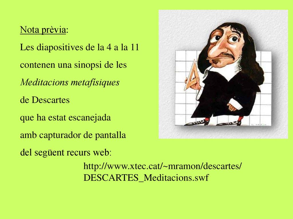 Nota prèvia: Les diapositives de la 4 a la 11. contenen una sinopsi de les. Meditacions metafísiques.