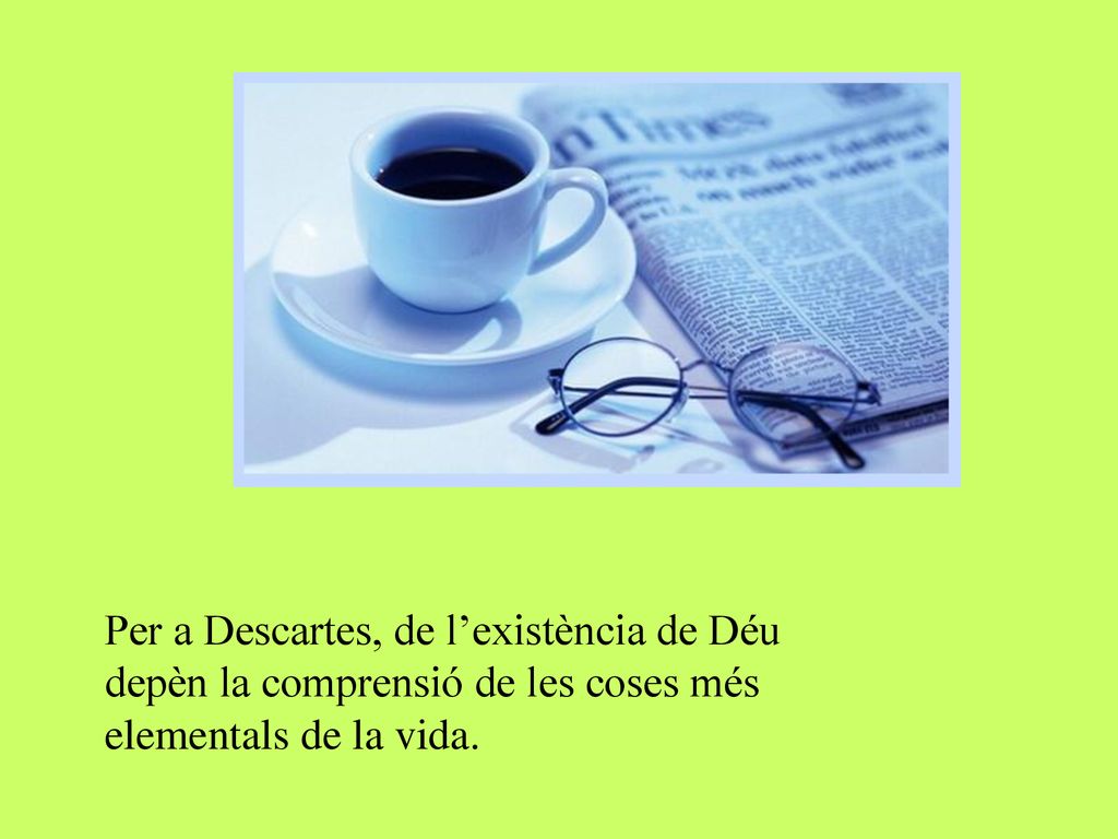 Per a Descartes, de l’existència de Déu depèn la comprensió de les coses més elementals de la vida.