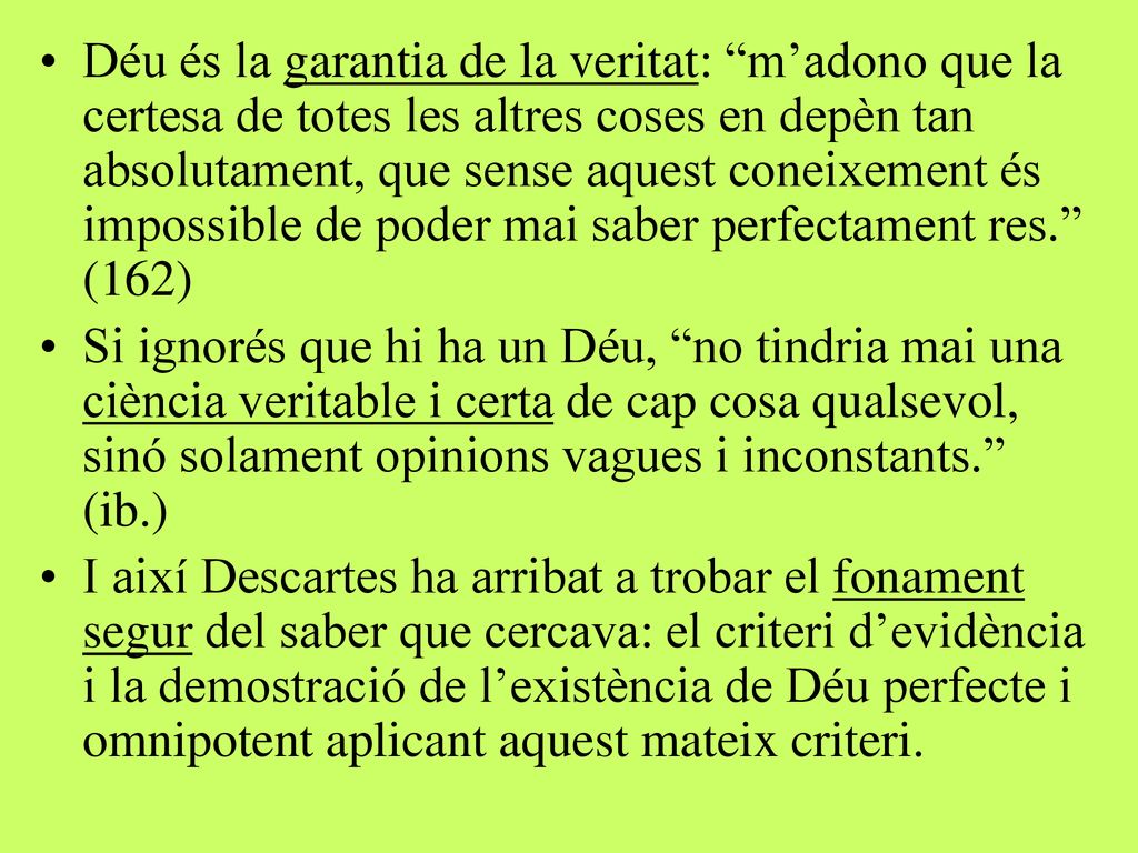 Déu és la garantia de la veritat: m’adono que la certesa de totes les altres coses en depèn tan absolutament, que sense aquest coneixement és impossible de poder mai saber perfectament res. (162)