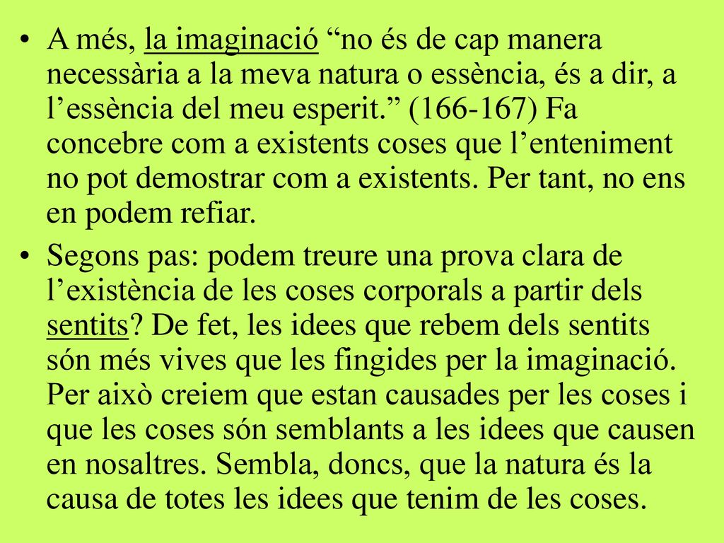 A més, la imaginació no és de cap manera necessària a la meva natura o essència, és a dir, a l’essència del meu esperit. ( ) Fa concebre com a existents coses que l’enteniment no pot demostrar com a existents. Per tant, no ens en podem refiar.