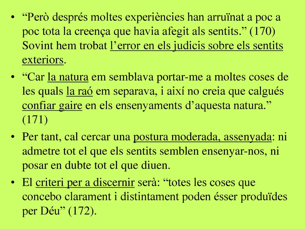 Però després moltes experiències han arruïnat a poc a poc tota la creença que havia afegit als sentits. (170) Sovint hem trobat l’error en els judicis sobre els sentits exteriors.