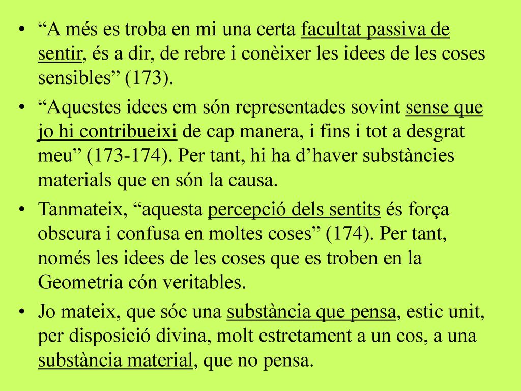A més es troba en mi una certa facultat passiva de sentir, és a dir, de rebre i conèixer les idees de les coses sensibles (173).