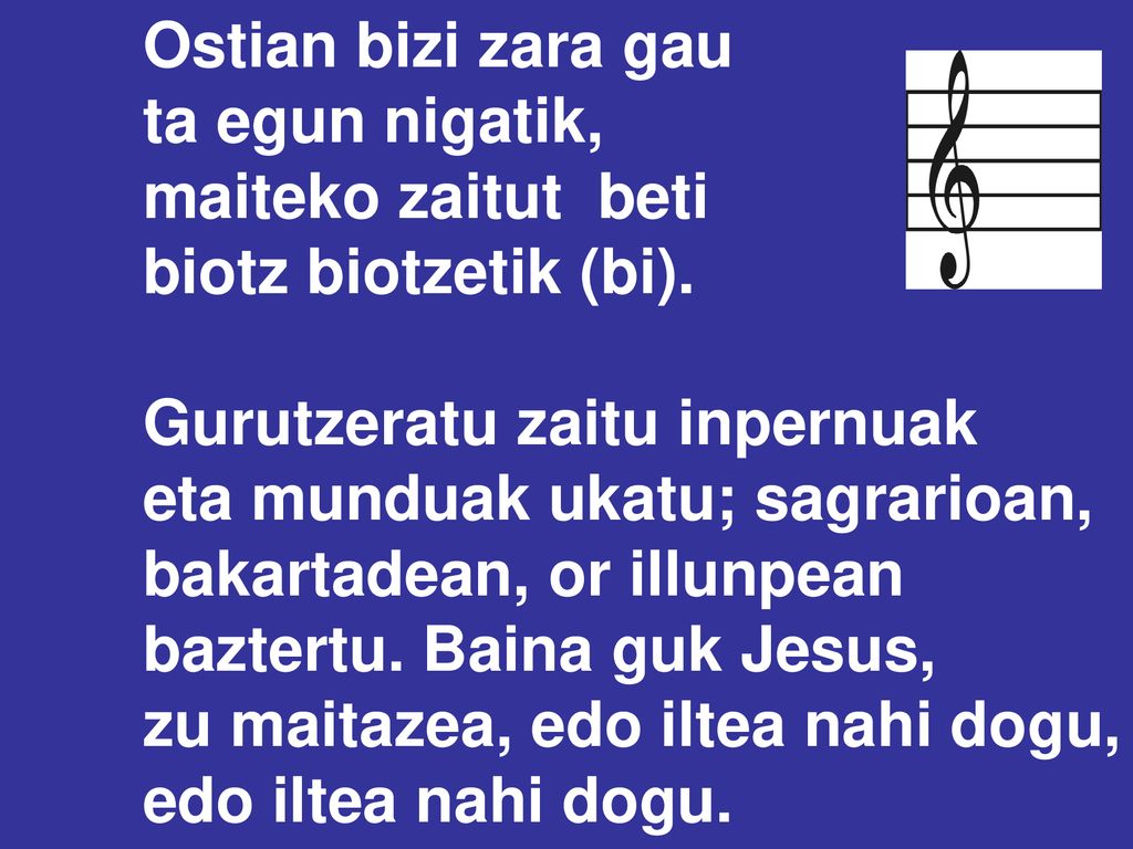 Ostian bizi zara gau ta egun nigatik, maiteko zaitut beti. biotz biotzetik (bi). Gurutzeratu zaitu inpernuak.