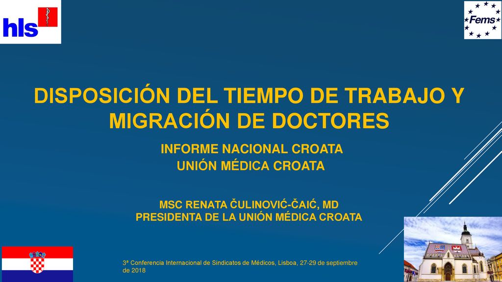 DISPOSICIÓN DEL TIEMPO DE TRABAJO Y MIGRACIÓN DE DOCTORES INFORME NACIONAL CROATA UNIÓN MÉDICA CROATA MSc RENATA ČULINOVIĆ-ČAIĆ, MD PresidentA de la Unión Médica Croata