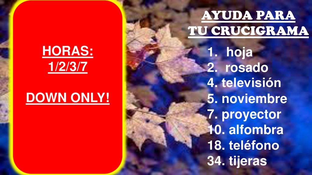 HORAS: 1/2/3/7. DOWN ONLY! AYUDA PARA. TU CRUCIGRAMA. hoja. rosado. 4. televisión. 5. noviembre.
