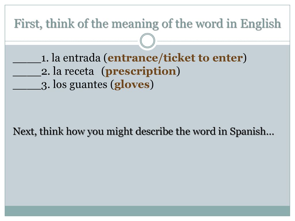 First, think of the meaning of the word in English