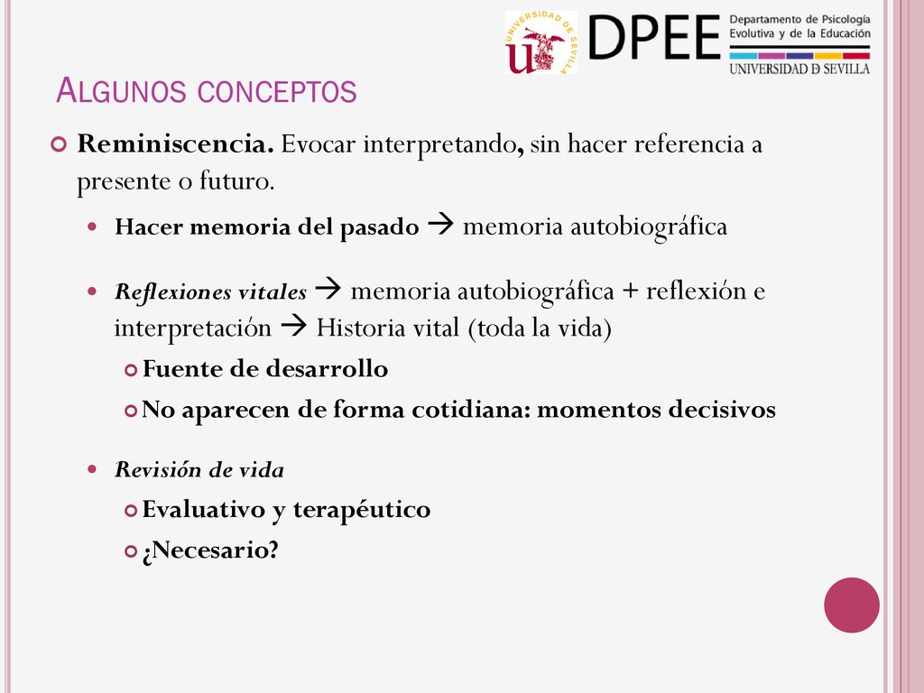 Algunos conceptos Reminiscencia. Evocar interpretando, sin hacer referencia a presente o futuro. Hacer memoria del pasado  memoria autobiográfica.