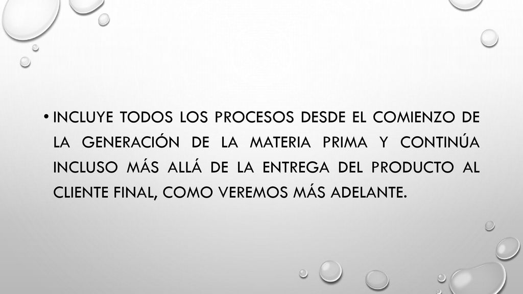 incluye todos los procesos desde el comienzo de la generación de la materia prima y continúa incluso más allá de la entrega del producto al cliente final, como veremos más adelante.