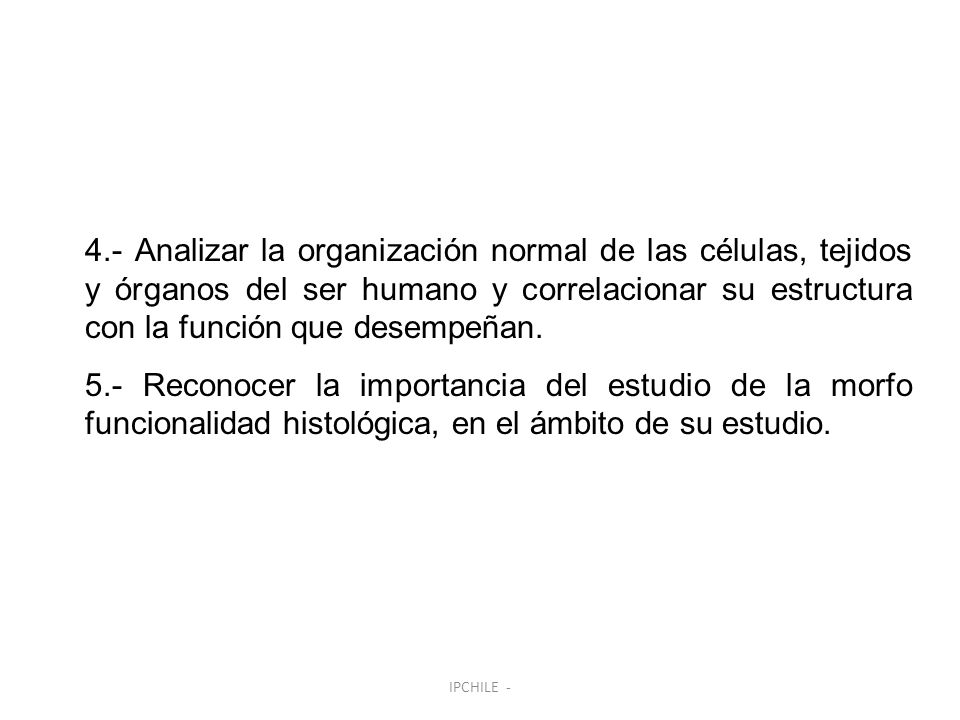4.- Analizar la organización normal de las células, tejidos y órganos del ser humano y correlacionar su estructura con la función que desempeñan.