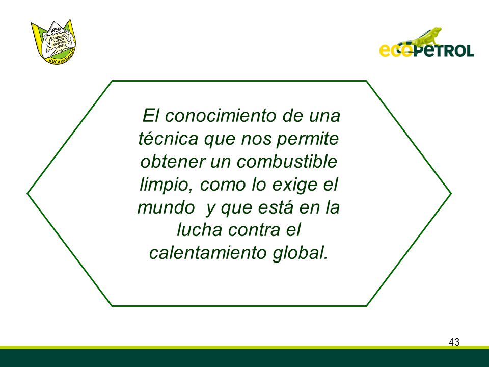 El conocimiento de una técnica que nos permite obtener un combustible limpio, como lo exige el mundo y que está en la lucha contra el calentamiento global.