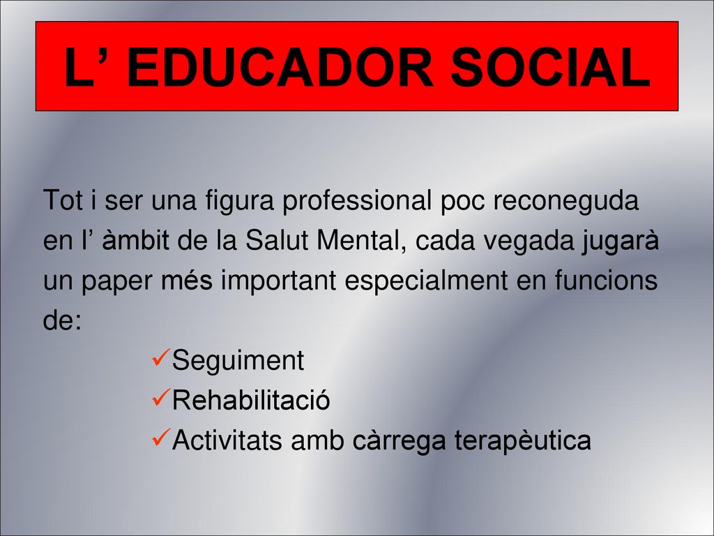 L’ EDUCADOR SOCIAL Tot i ser una figura professional poc reconeguda