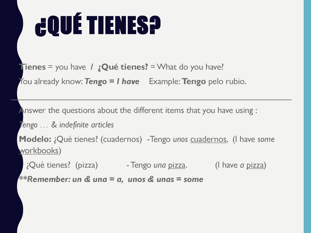 ¿Qué tienes Tienes = you have / ¿Qué tienes = What do you have