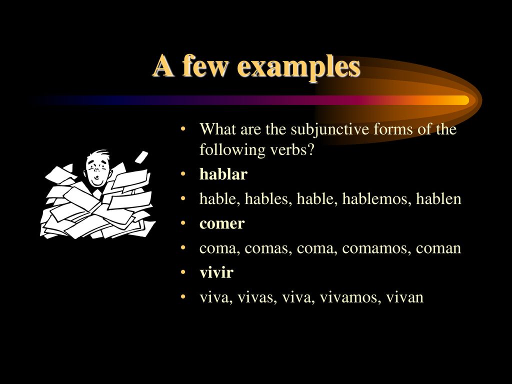 A few examples What are the subjunctive forms of the following verbs