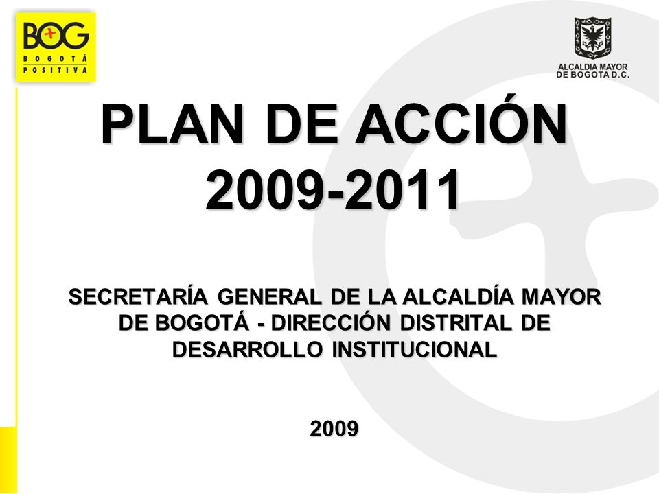 PLAN DE ACCIÓN SECRETARÍA GENERAL DE LA ALCALDÍA MAYOR DE BOGOTÁ - DIRECCIÓN DISTRITAL DE DESARROLLO INSTITUCIONAL 2009