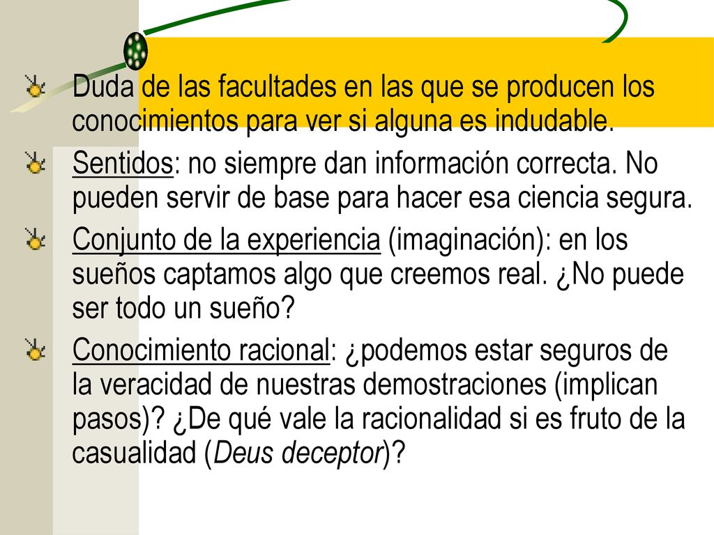 Duda de las facultades en las que se producen los conocimientos para ver si alguna es indudable.